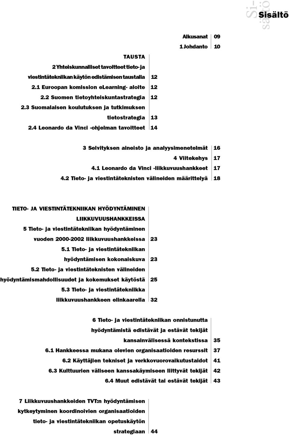 4 Leonardo da Vinci -ohjelman tavoitteet 14 Alkusanat 09 1 Johdanto 10 3 Selvityksen aineisto ja analyysimenetelmät 16 4 Viitekehys 17 4.1 Leonardo da Vinci -liikkuvuushankkeet 17 4.