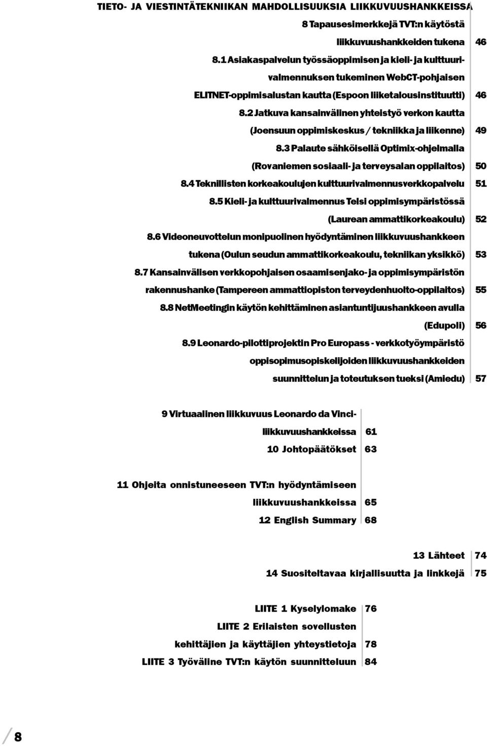 2 Jatkuva kansainvälinen yhteistyö verkon kautta (Joensuun oppimiskeskus / tekniikka ja liikenne) 49 8.3 Palaute sähköisellä Optimix-ohjelmalla (Rovaniemen sosiaali- ja terveysalan oppilaitos) 50 8.