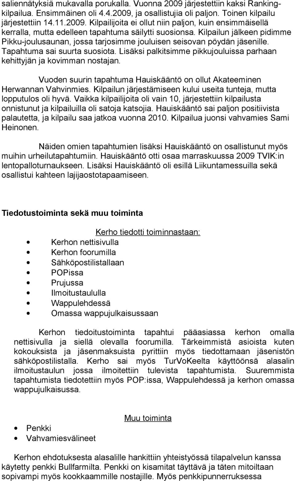 Lisäksi palkitsimme pikkujouluissa parhaan kehittyjän ja kovimman nostajan. Vuoden suurin tapahtuma Hauiskääntö on ollut Akateeminen Herwannan Vahvinmies.