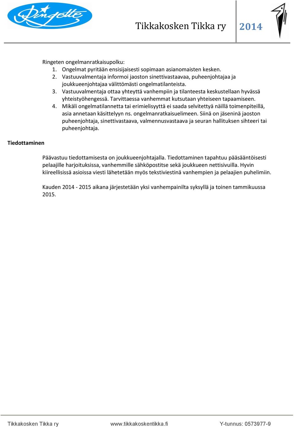 Vastuuvalmentaja ottaa yhteyttä vanhempiin ja tilanteesta keskustellaan hyvässä yhteistyöhengessä. Tarvittaessa vanhemmat kutsutaan yhteiseen tapaamiseen. 4.