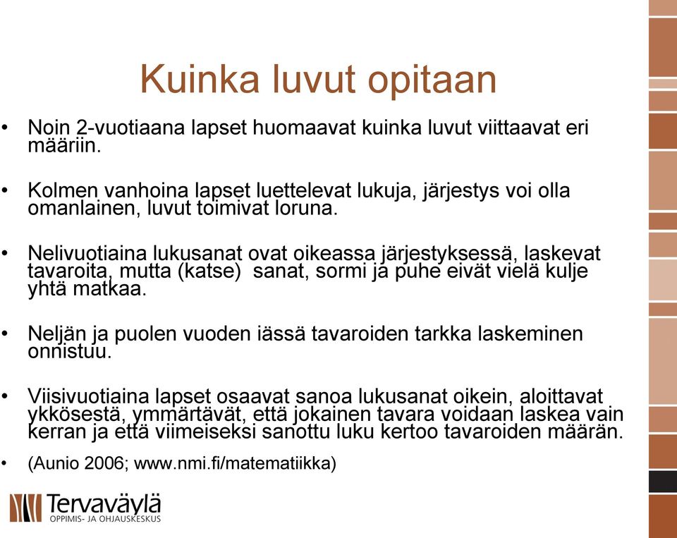 Nelivuotiaina lukusanat ovat oikeassa järjestyksessä, laskevat tavaroita, mutta (katse) sanat, sormi ja puhe eivät vielä kulje yhtä matkaa.