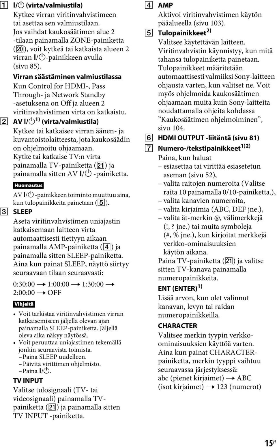 Virran säästäminen valmiustilassa Kun Control for HDMI-, Pass Through- ja Network Standby -asetuksena on Off ja alueen 2 viritinvahvistimen virta on katkaistu. B AV?