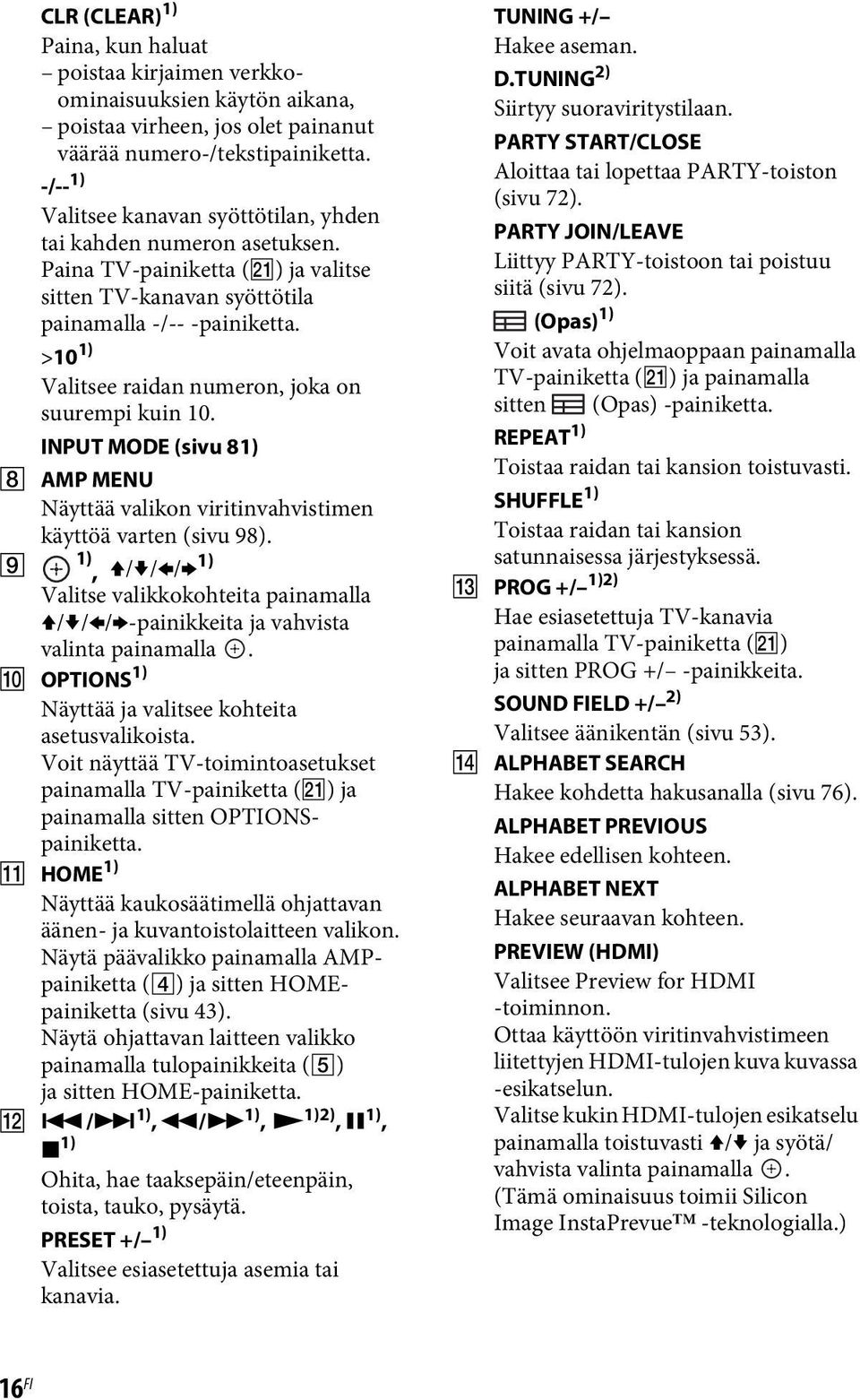 >10 1) Valitsee raidan numeron, joka on suurempi kuin 10. INPUT MODE (sivu 81) H AMP MENU Näyttää valikon viritinvahvistimen käyttöä varten (sivu 98).