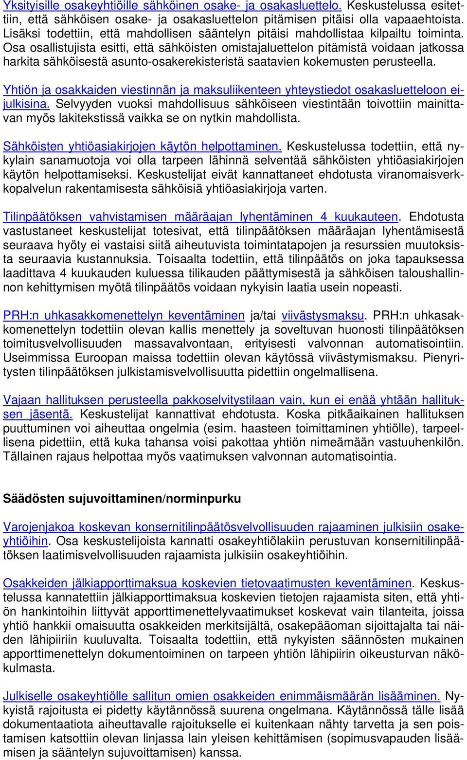 Osa osallistujista esitti, että sähköisten omistajaluettelon pitämistä voidaan jatkossa harkita sähköisestä asunto-osakerekisteristä saatavien kokemusten perusteella.