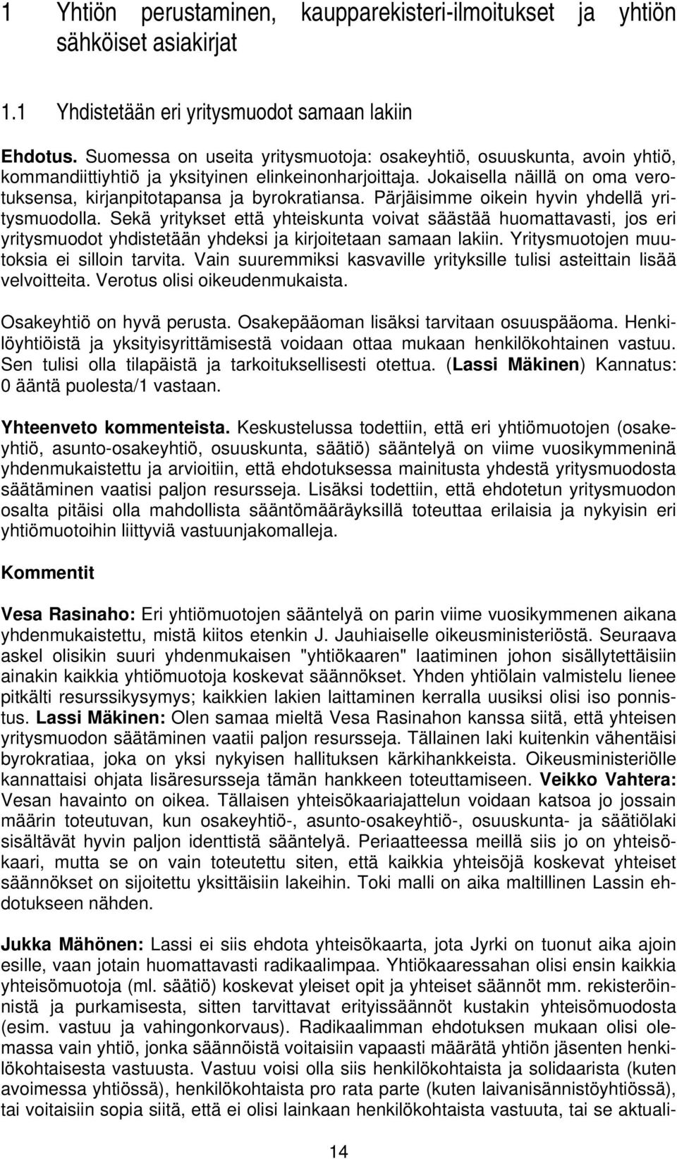 Pärjäisimme oikein hyvin yhdellä yritysmuodolla. Sekä yritykset että yhteiskunta voivat säästää huomattavasti, jos eri yritysmuodot yhdistetään yhdeksi ja kirjoitetaan samaan lakiin.