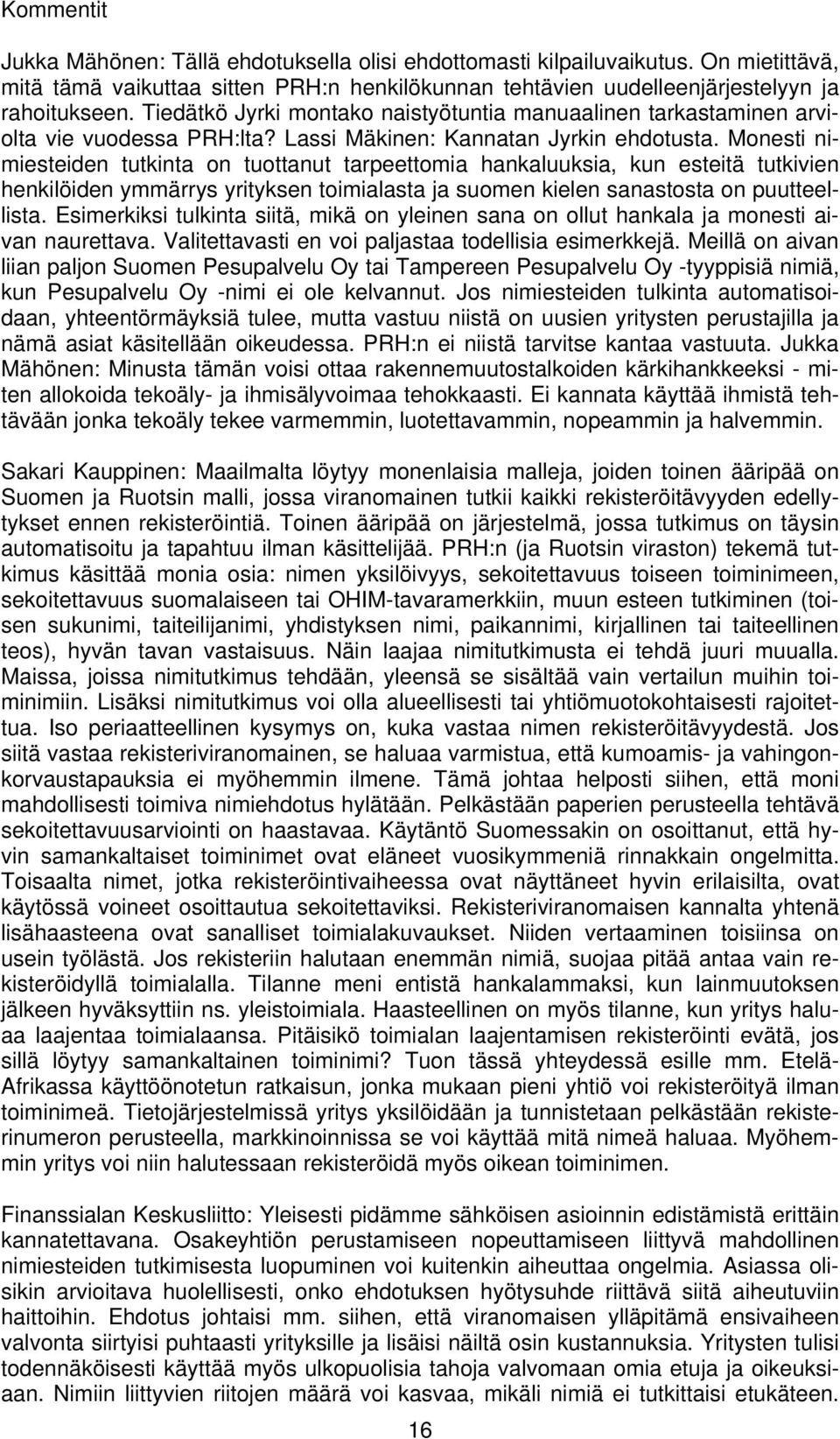 Monesti nimiesteiden tutkinta on tuottanut tarpeettomia hankaluuksia, kun esteitä tutkivien henkilöiden ymmärrys yrityksen toimialasta ja suomen kielen sanastosta on puutteellista.