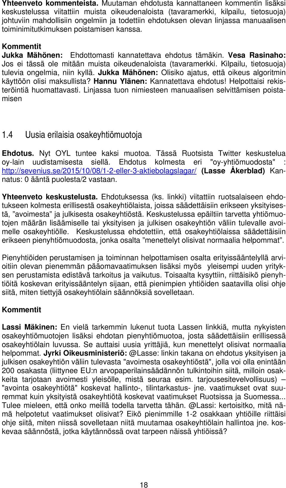 linjassa manuaalisen toiminimitutkimuksen poistamisen kanssa. Kommentit Jukka Mähönen: Ehdottomasti kannatettava ehdotus tämäkin.