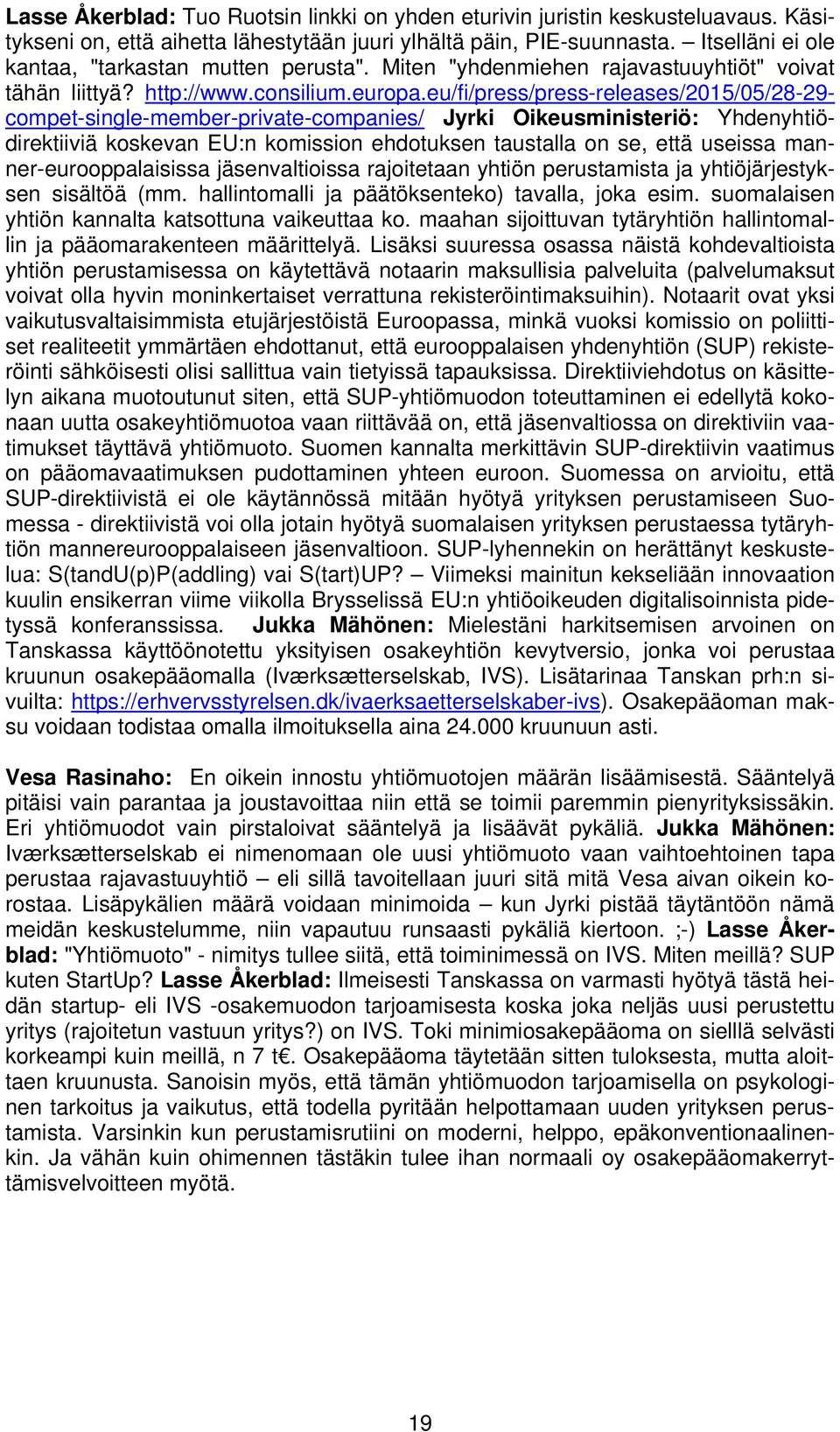 eu/fi/press/press-releases/2015/05/28-29- compet-single-member-private-companies/ Jyrki Oikeusministeriö: Yhdenyhtiödirektiiviä koskevan EU:n komission ehdotuksen taustalla on se, että useissa