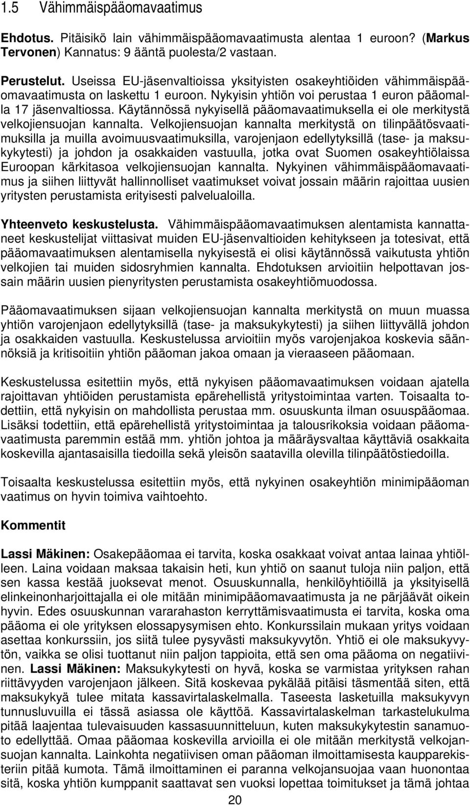 Käytännössä nykyisellä pääomavaatimuksella ei ole merkitystä velkojiensuojan kannalta.