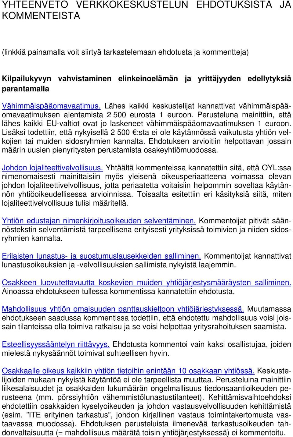 Perusteluna mainittiin, että lähes kaikki EU-valtiot ovat jo laskeneet vähimmäispääomavaatimuksen 1 euroon.