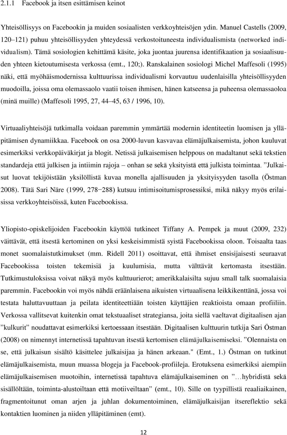 Tämä sosiologien kehittämä käsite, joka juontaa juurensa identifikaation ja sosiaalisuuden yhteen kietoutumisesta verkossa (emt., 120;).