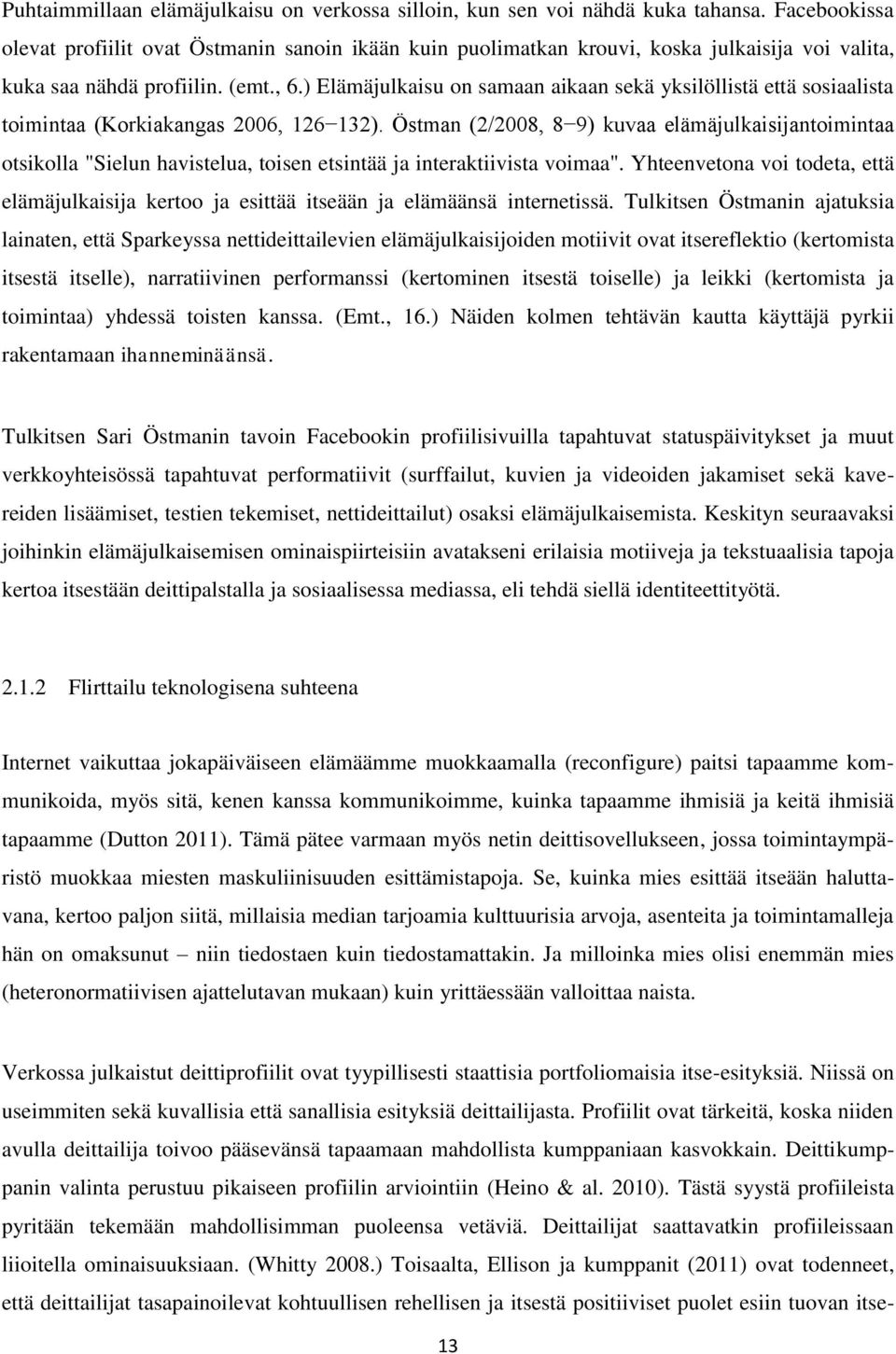 ) Elämäjulkaisu on samaan aikaan sekä yksilöllistä että sosiaalista toimintaa (Korkiakangas 2006, 126 132).