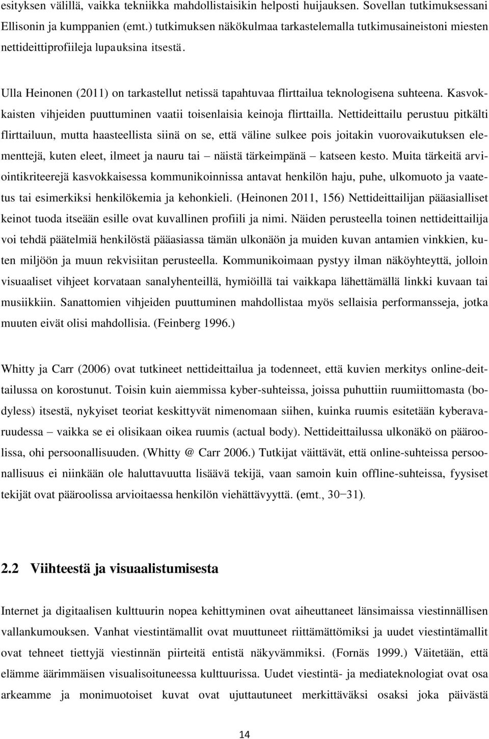 Ulla Heinonen (2011) on tarkastellut netissä tapahtuvaa flirttailua teknologisena suhteena. Kasvokkaisten vihjeiden puuttuminen vaatii toisenlaisia keinoja flirttailla.