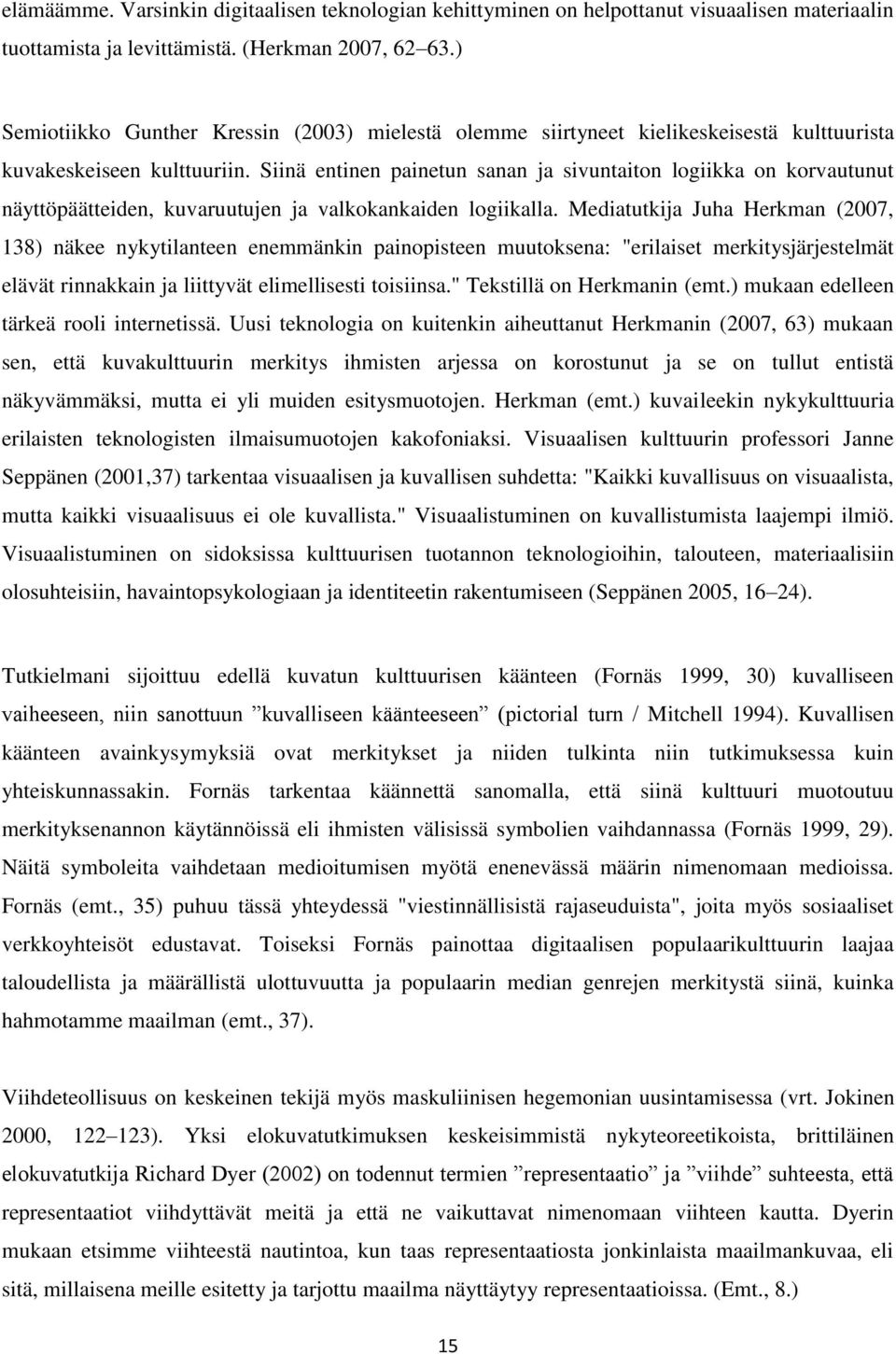 Siinä entinen painetun sanan ja sivuntaiton logiikka on korvautunut näyttöpäätteiden, kuvaruutujen ja valkokankaiden logiikalla.