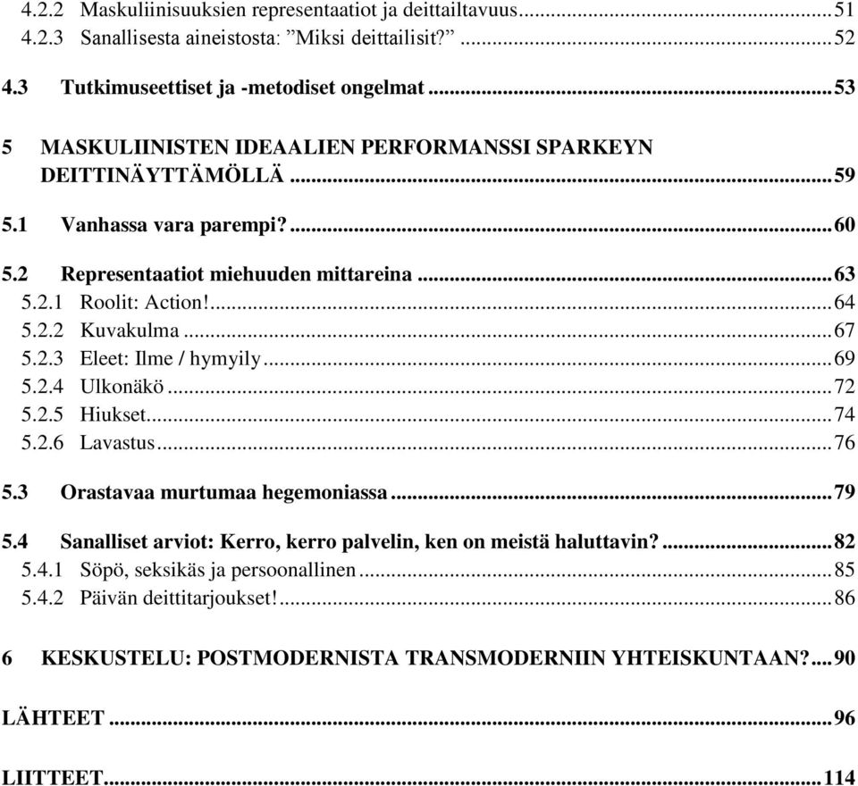 .. 67 5.2.3 Eleet: Ilme / hymyily... 69 5.2.4 Ulkonäkö... 72 5.2.5 Hiukset... 74 5.2.6 Lavastus... 76 5.3 Orastavaa murtumaa hegemoniassa... 79 5.