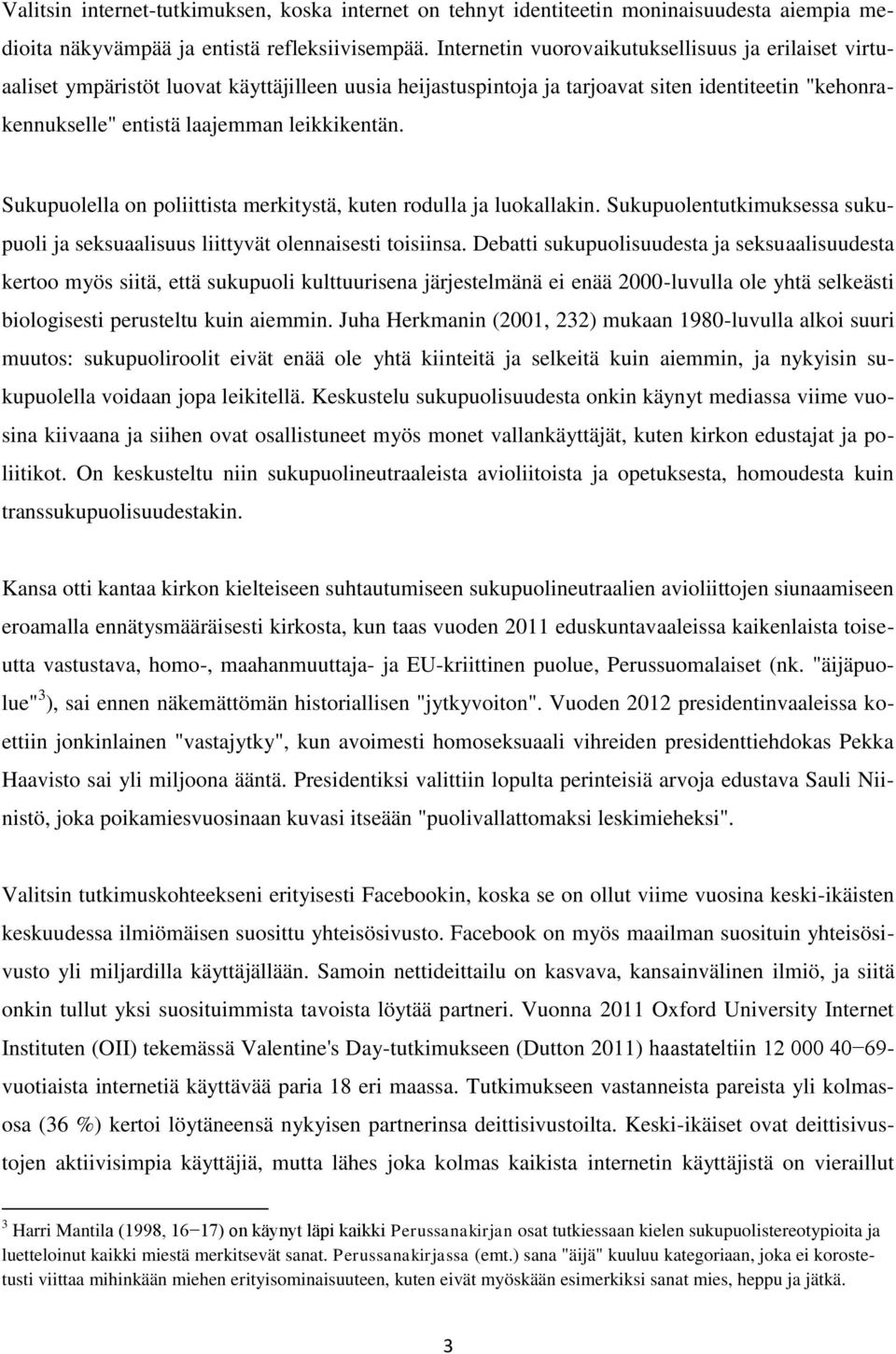 Sukupuolella on poliittista merkitystä, kuten rodulla ja luokallakin. Sukupuolentutkimuksessa sukupuoli ja seksuaalisuus liittyvät olennaisesti toisiinsa.