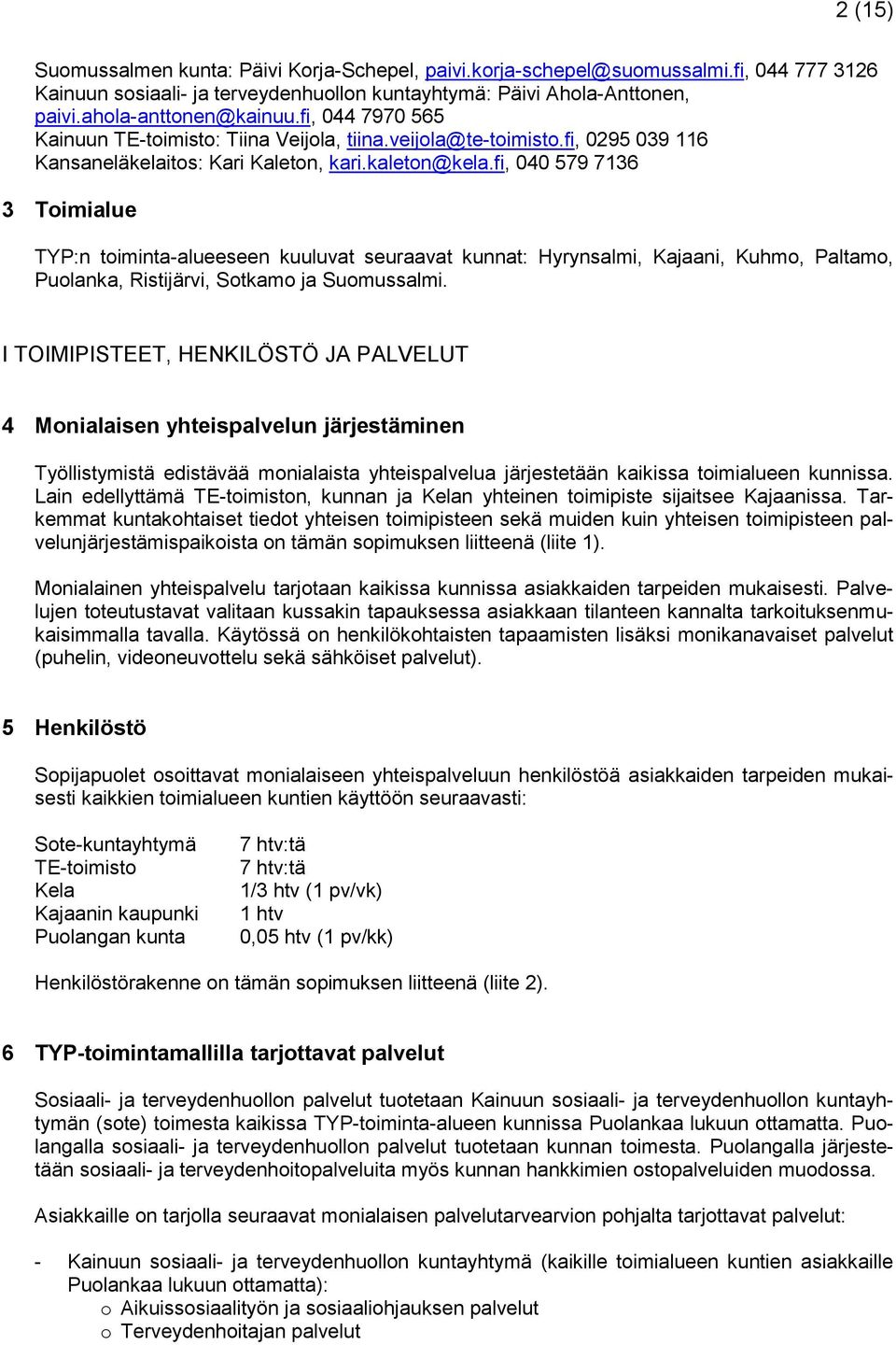 fi, 040 579 7136 3 Toimialue TYP:n toiminta-alueeseen kuuluvat seuraavat kunnat: Hyrynsalmi, Kajaani, Kuhmo, Paltamo, Puolanka, Ristijärvi, Sotkamo ja Suomussalmi.