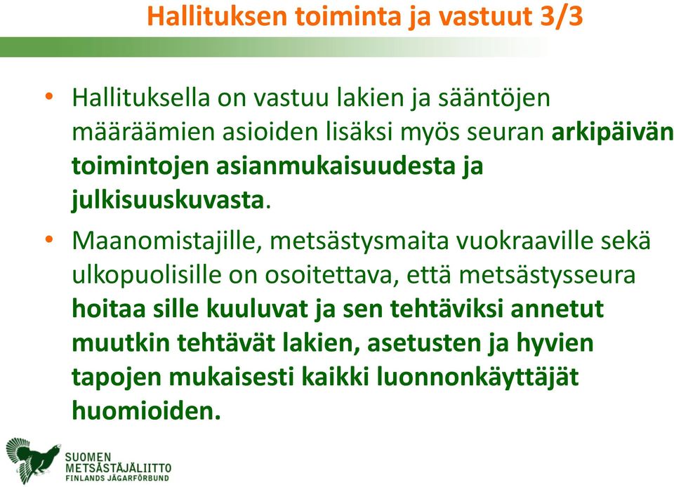 Maanomistajille, metsästysmaita vuokraaville sekä ulkopuolisille on osoitettava, että metsästysseura hoitaa