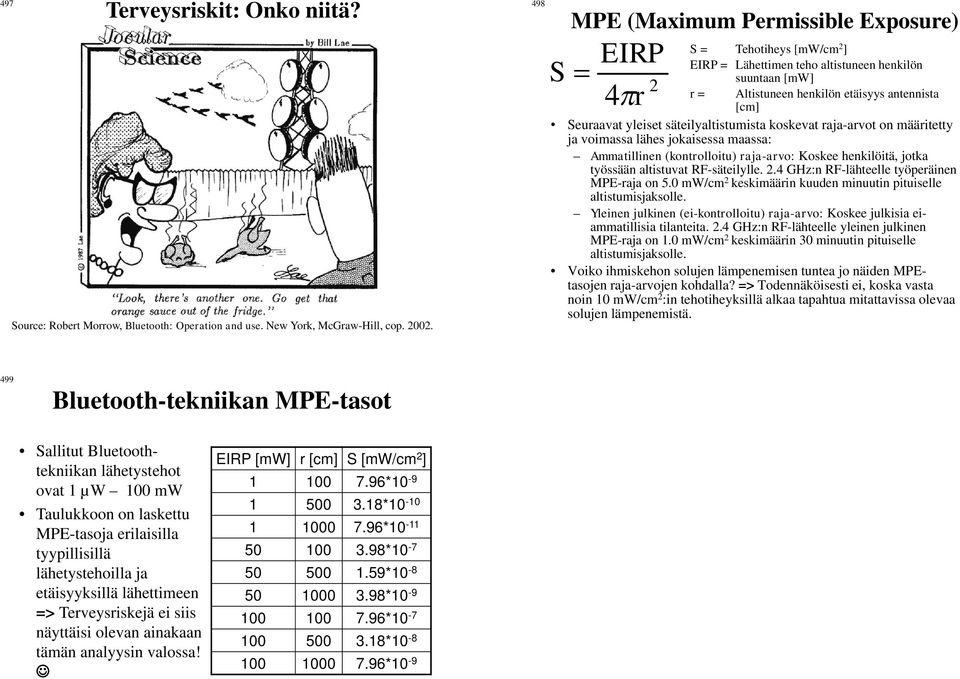 yleiset säteilyaltistumista koskevat raja-arvot on määritetty ja voimassa lähes jokaisessa maassa: Ammatillinen (kontrolloitu) raja-arvo: Koskee henkilöitä, jotka työssään altistuvat RF-säteilylle. 2.