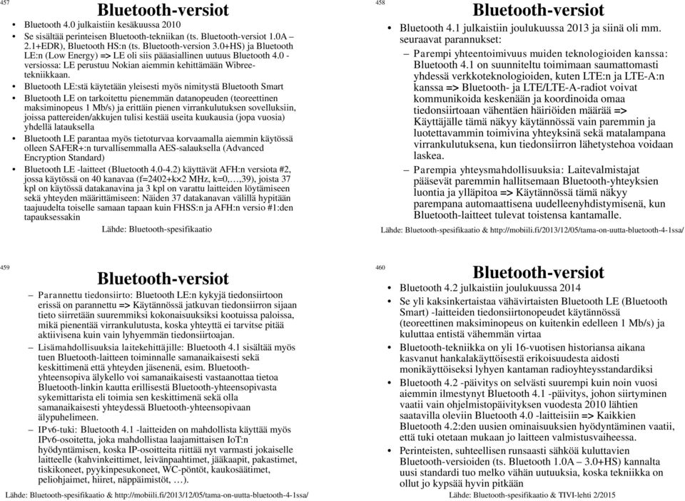 Bluetooth LE:stä käytetään yleisesti myös nimitystä Bluetooth Smart Bluetooth LE on tarkoitettu pienemmän datanopeuden (teoreettinen maksiminopeus 1 Mb/s) ja erittäin pienen virrankulutuksen