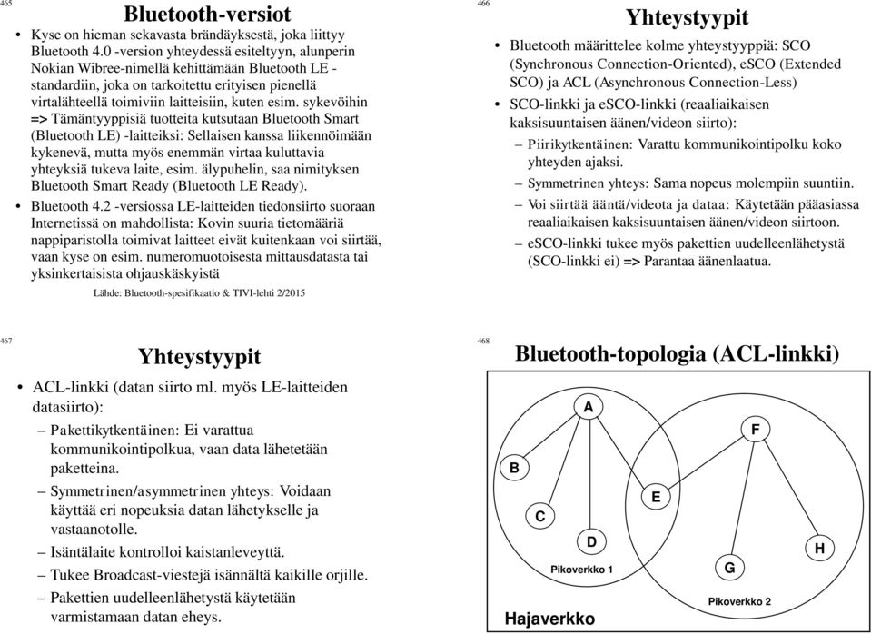 sykevöihin => Tämäntyyppisiä tuotteita kutsutaan Bluetooth Smart (Bluetooth LE) -laitteiksi: Sellaisen kanssa liikennöimään kykenevä, mutta myös enemmän virtaa kuluttavia yhteyksiä tukeva laite, esim.