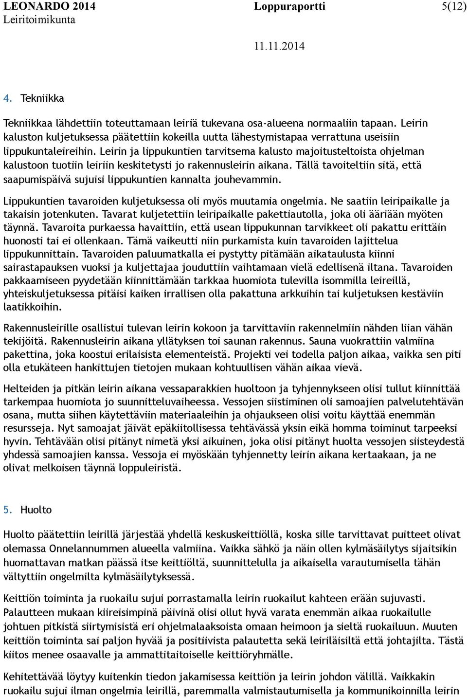 Leirin ja lippukuntien tarvitsema kalusto majoitusteltoista ohjelman kalustoon tuotiin leiriin keskitetysti jo rakennusleirin aikana.