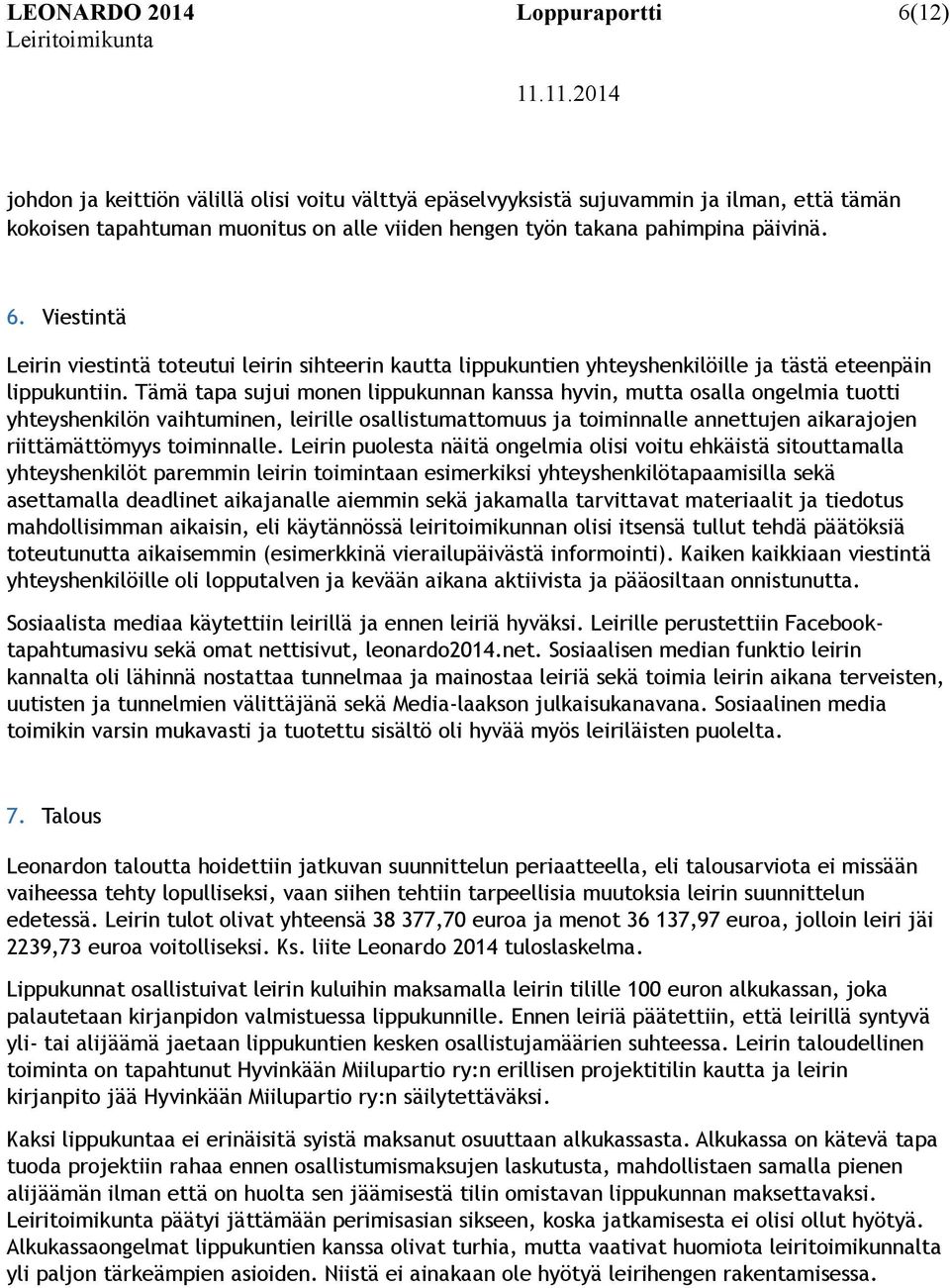 Tämä tapa sujui monen lippukunnan kanssa hyvin, mutta osalla ongelmia tuotti yhteyshenkilön vaihtuminen, leirille osallistumattomuus ja toiminnalle annettujen aikarajojen riittämättömyys toiminnalle.