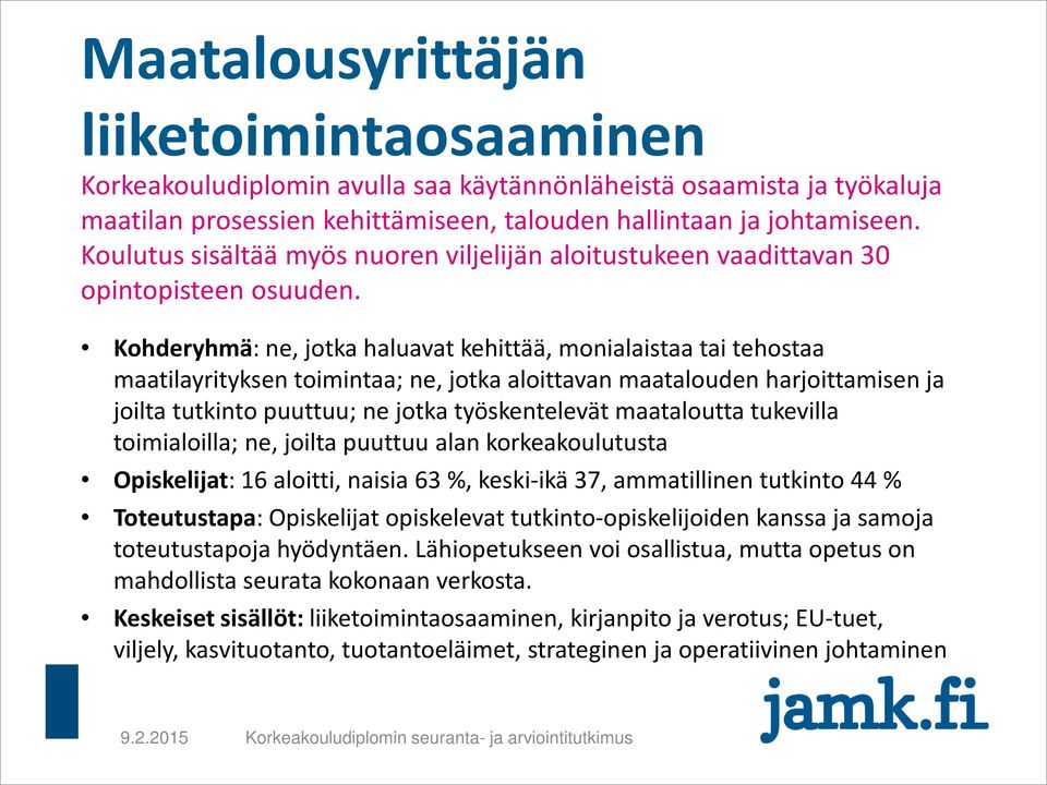 Kohderyhmä: ne, jotka haluavat kehittää, monialaistaa tai tehostaa maatilayrityksen toimintaa; ne, jotka aloittavan maatalouden harjoittamisen ja joilta tutkinto puuttuu; ne jotka työskentelevät