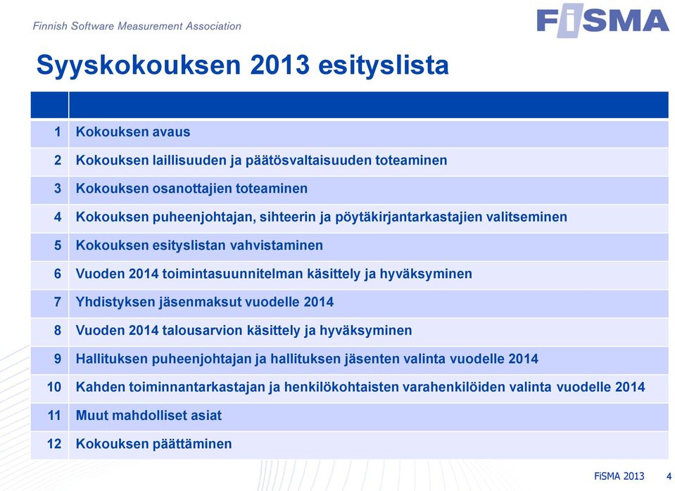 hyväksyminen 7 Yhdistyksen jäsenmaksut vuodelle 2014 8 Vuoden 2014 talousarvion käsittely ja hyväksyminen 9 Hallituksen puheenjohtajan ja hallituksen jäsenten
