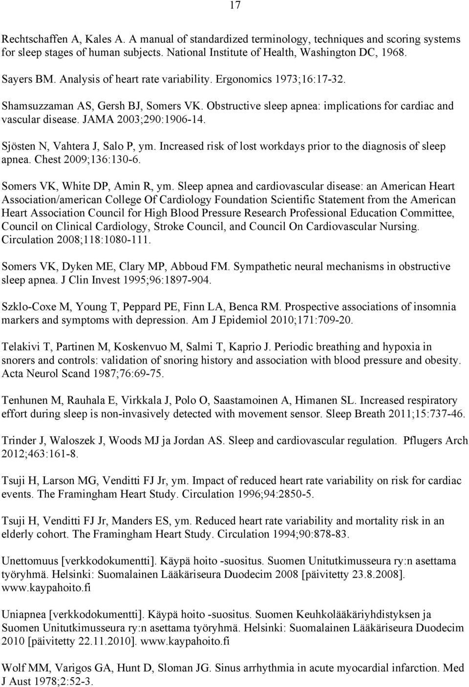 Sjösten N, Vahtera J, Salo P, ym. Increased risk of lost workdays prior to the diagnosis of sleep apnea. Chest 2009;136:130-6. Somers VK, White DP, Amin R, ym.