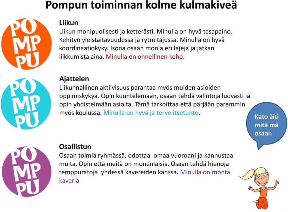 Opin kuuntelemaan, osaan tehdä valintoja luovasti ja opin yhdistelmään asioita. Tämä tarkoittaa että pärjään paremmin myös koulussa. Minulla on hyvä ja terve itsetunto.