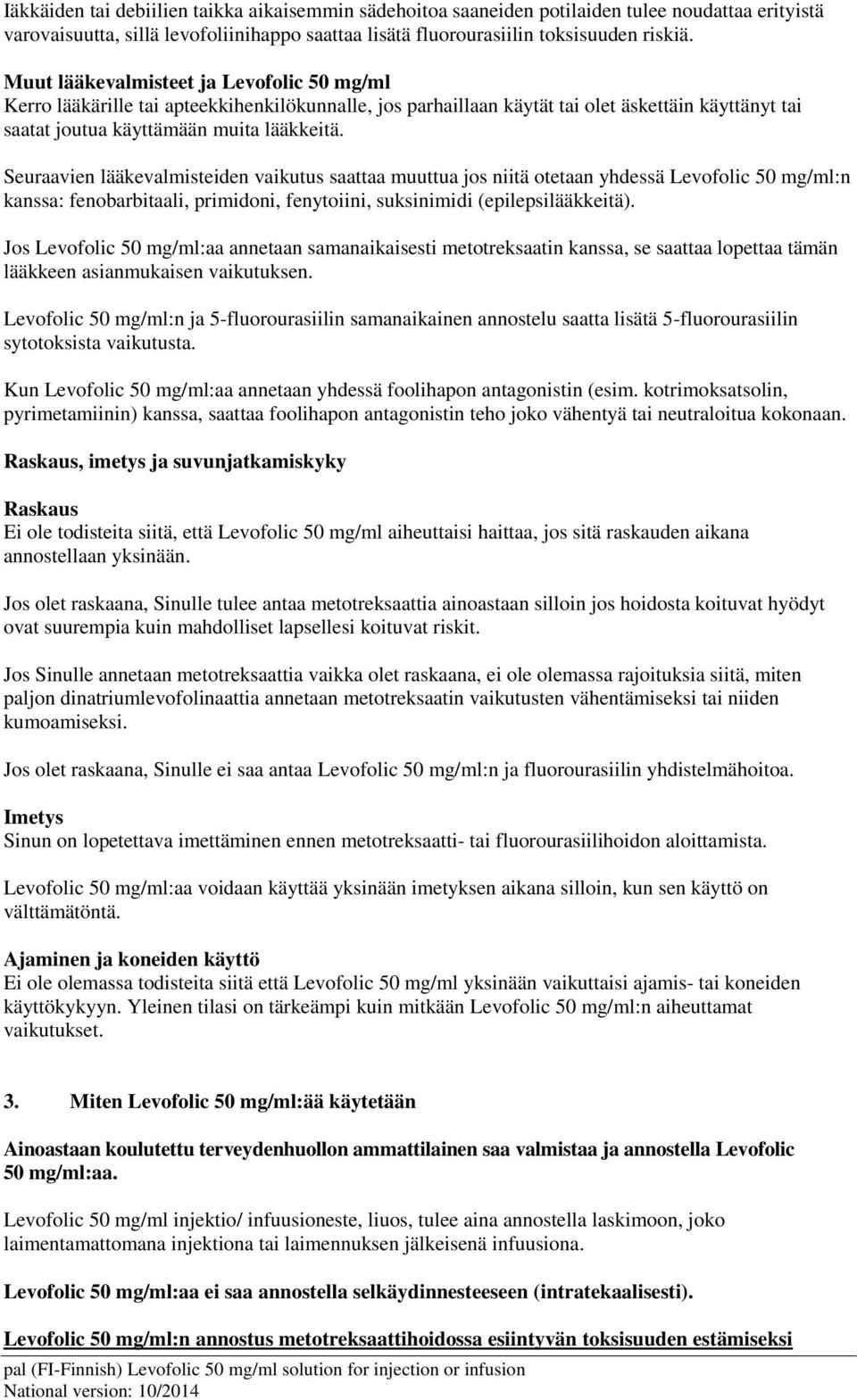 Seuraavien lääkevalmisteiden vaikutus saattaa muuttua jos niitä otetaan yhdessä Levofolic 50 mg/ml:n kanssa: fenobarbitaali, primidoni, fenytoiini, suksinimidi (epilepsilääkkeitä).