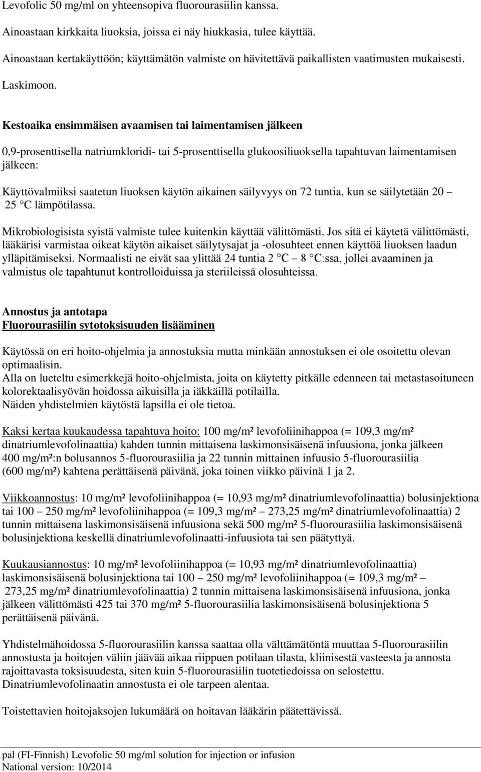 Kestoaika ensimmäisen avaamisen tai laimentamisen jälkeen 0,9-prosenttisella natriumkloridi- tai 5-prosenttisella glukoosiliuoksella tapahtuvan laimentamisen jälkeen: Käyttövalmiiksi saatetun