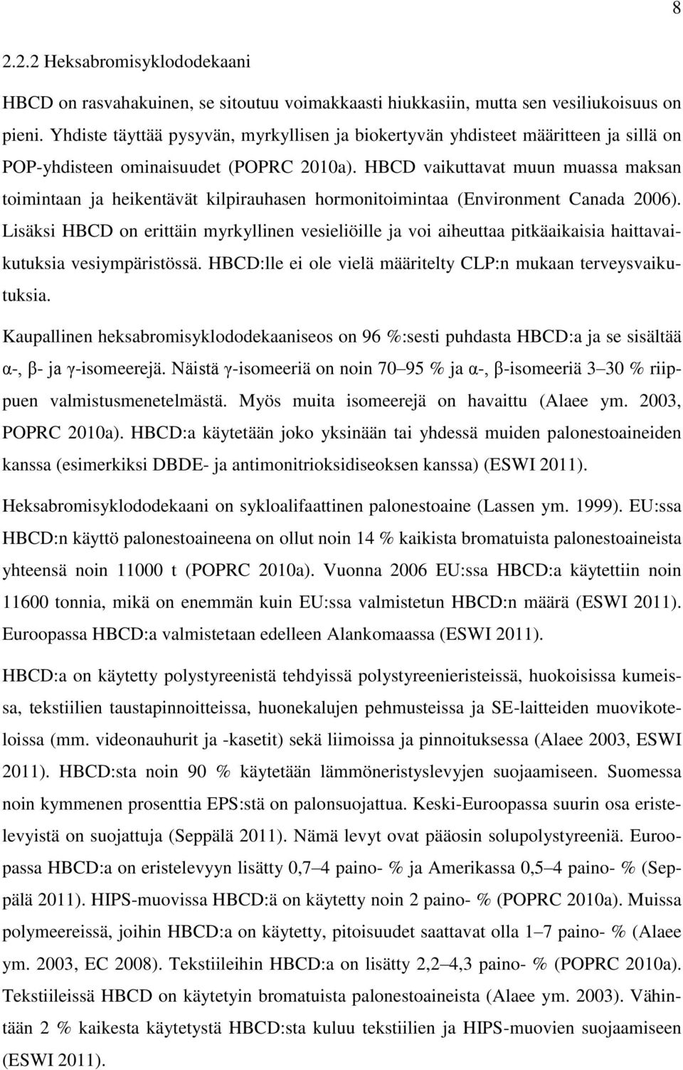 HBCD vaikuttavat muun muassa maksan toimintaan ja heikentävät kilpirauhasen hormonitoimintaa (Environment Canada 2006).