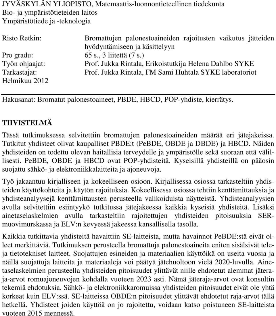 Jukka Rintala, FM Sami Huhtala SYKE laboratoriot Hakusanat: Bromatut palonestoaineet, PBDE, HBCD, POP-yhdiste, kierrätys.