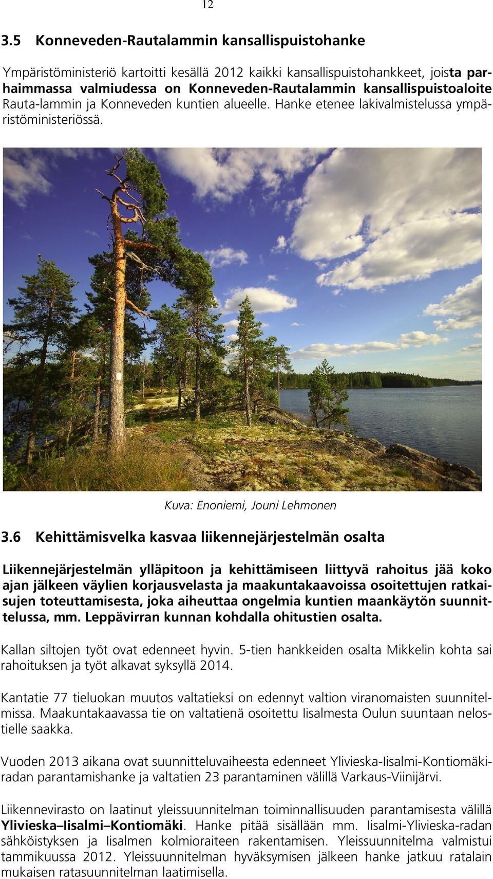 6 Kehittämisvelka kasvaa liikennejärjestelmän osalta Liikennejärjestelmän ylläpitoon ja kehittämiseen liittyvä rahoitus jää koko ajan jälkeen väylien korjausvelasta ja maakuntakaavoissa osoitettujen