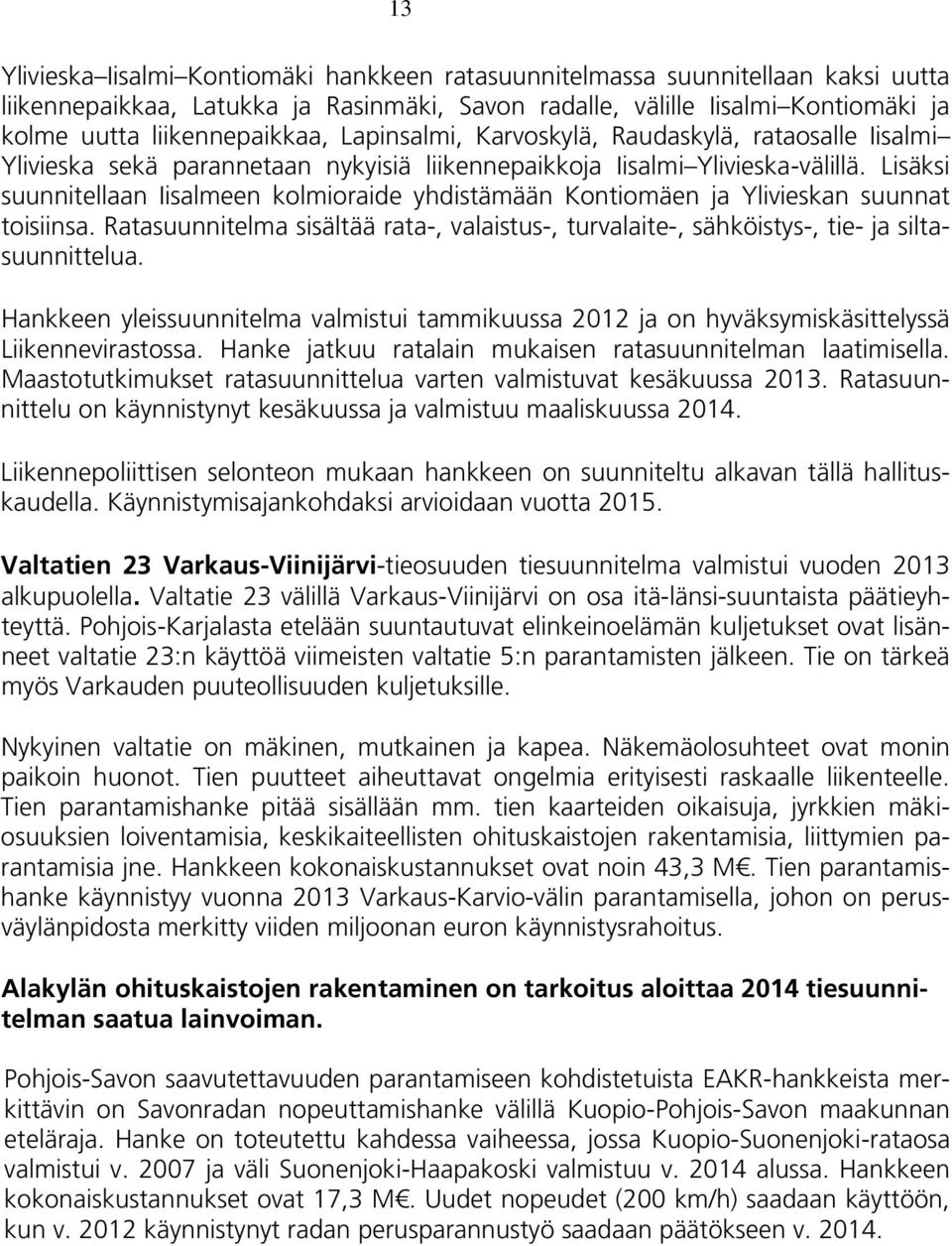 Lisäksi suunnitellaan Iisalmeen kolmioraide yhdistämään Kontiomäen ja Ylivieskan suunnat toisiinsa. Ratasuunnitelma sisältää rata-, valaistus-, turvalaite-, sähköistys-, tie- ja siltasuunnittelua.