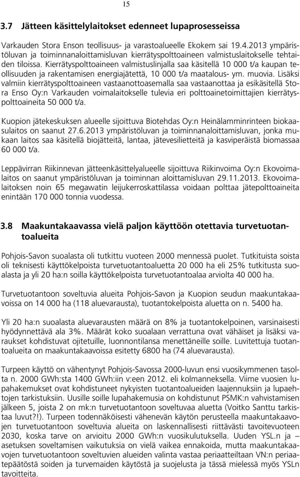 Kierrätyspolttoaineen valmistuslinjalla saa käsitellä 10 000 t/a kaupan teollisuuden ja rakentamisen energiajätettä, 10 000 t/a maatalous- ym. muovia.