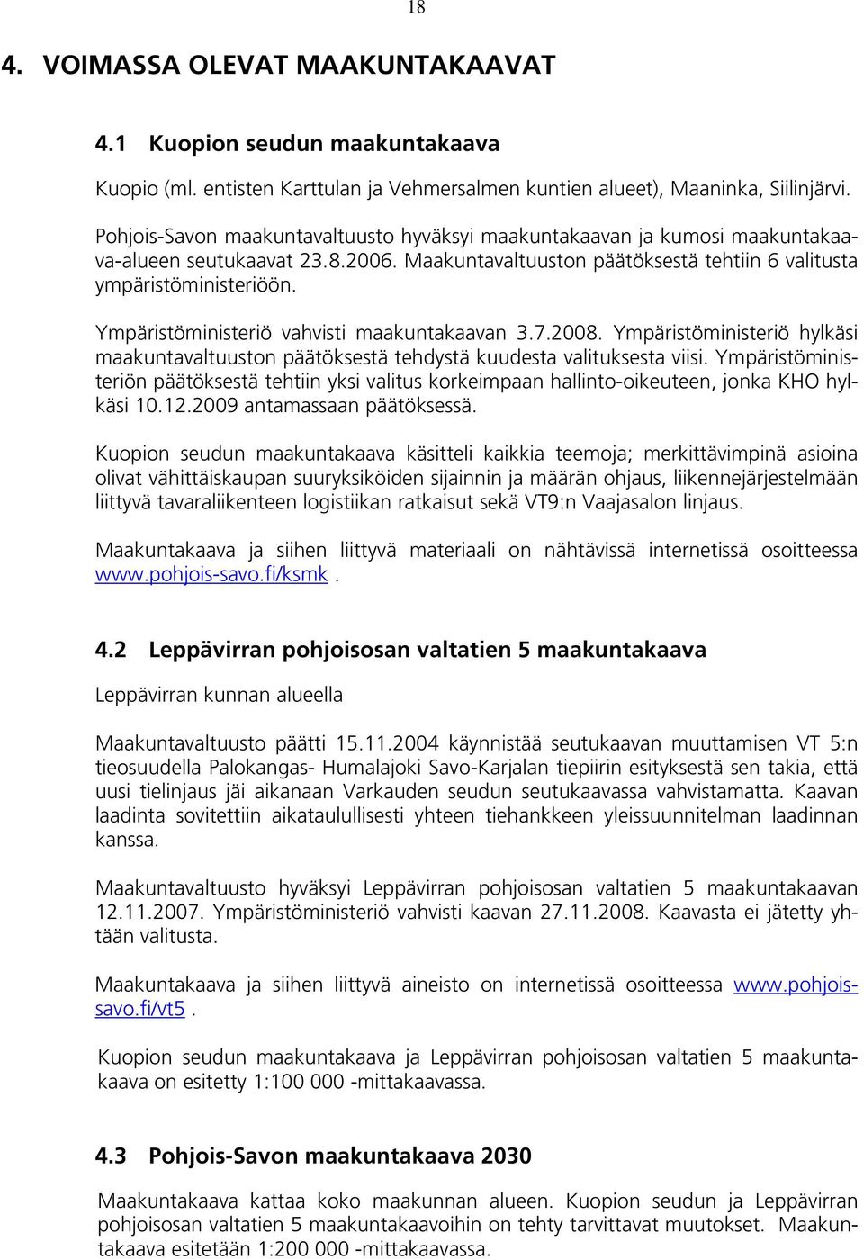 Ympäristöministeriö vahvisti maakuntakaavan 3.7.2008. Ympäristöministeriö hylkäsi maakuntavaltuuston päätöksestä tehdystä kuudesta valituksesta viisi.