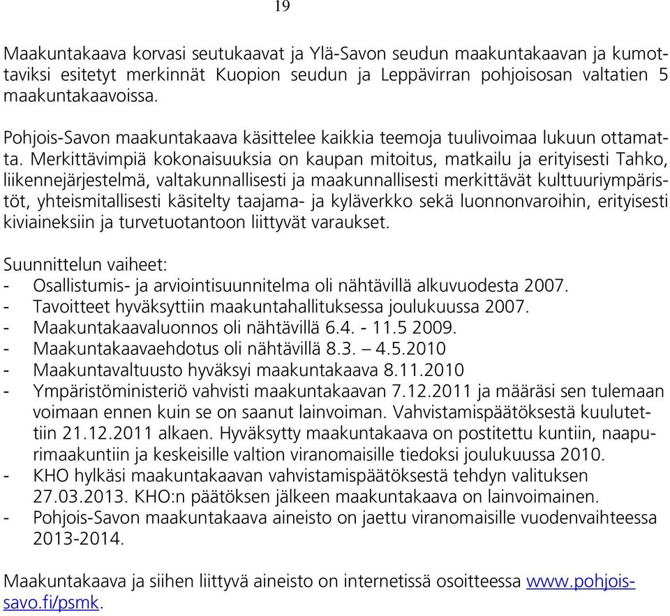 Merkittävimpiä kokonaisuuksia on kaupan mitoitus, matkailu ja erityisesti Tahko, liikennejärjestelmä, valtakunnallisesti ja maakunnallisesti merkittävät kulttuuriympäristöt, yhteismitallisesti