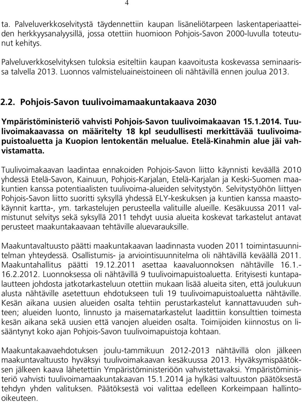 13. Luonnos valmisteluaineistoineen oli nähtävillä ennen joulua 2013. 2.2. Pohjois-Savon tuulivoimamaakuntakaava 2030 Ympäristöministeriö vahvisti Pohjois-Savon tuulivoimakaavan 15.1.2014.