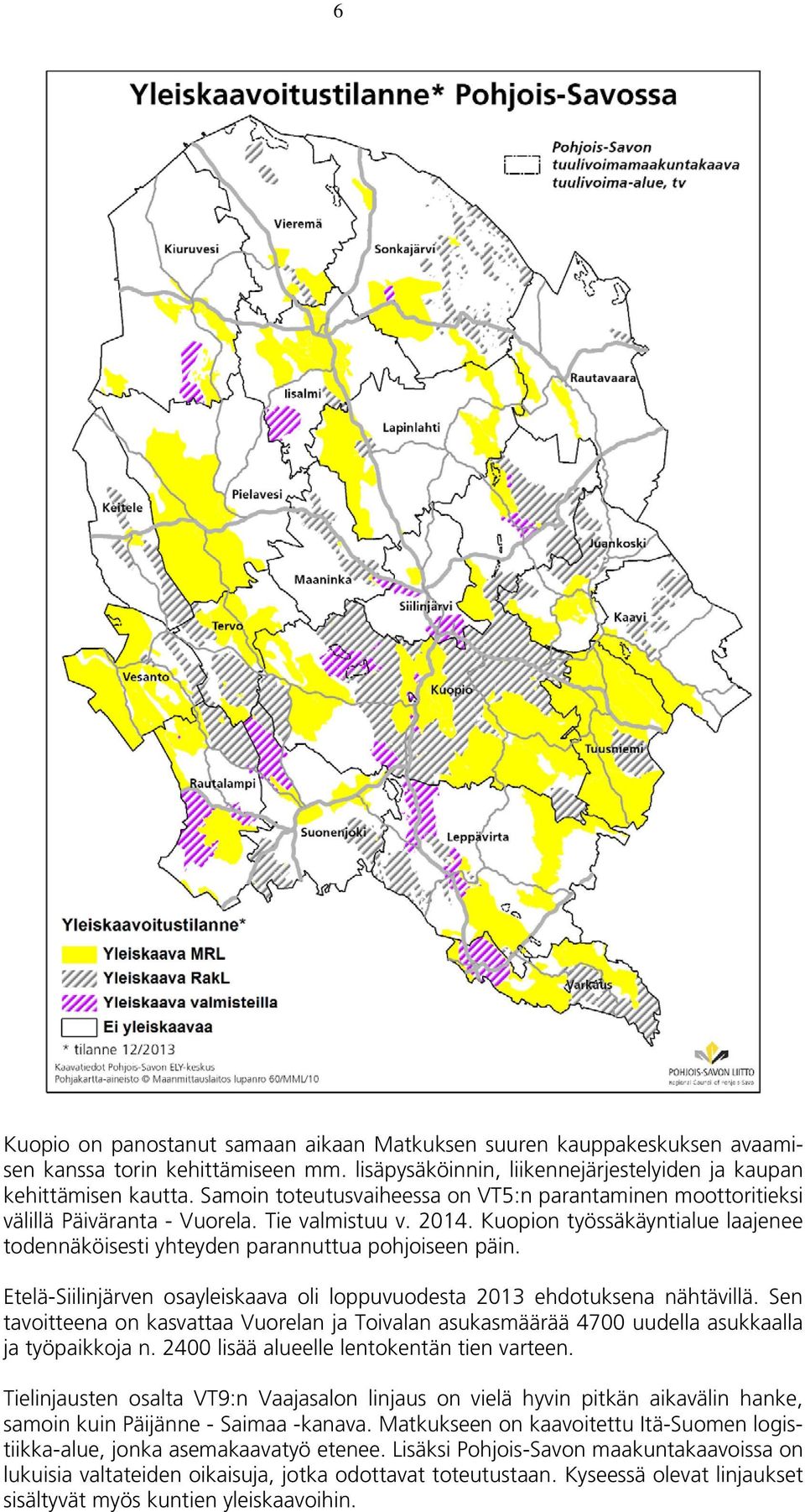 Kuopion työssäkäyntialue laajenee todennäköisesti yhteyden parannuttua pohjoiseen päin. Etelä-Siilinjärven osayleiskaava oli loppuvuodesta 2013 ehdotuksena nähtävillä.