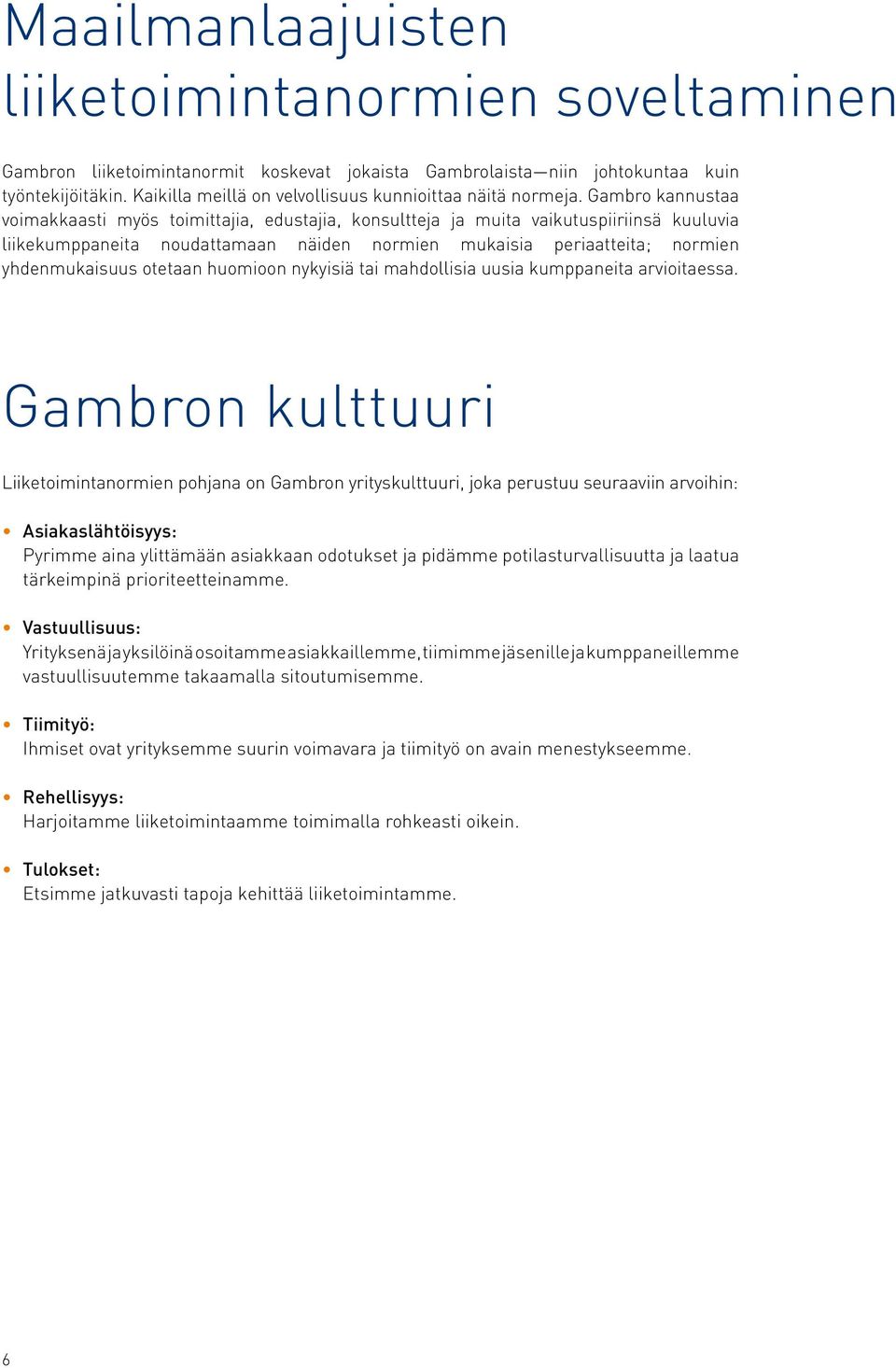 Gambro kannustaa voimakkaasti myös toimittajia, edustajia, konsultteja ja muita vaikutuspiiriinsä kuuluvia liikekumppaneita noudattamaan näiden normien mukaisia periaatteita; normien yhdenmukaisuus