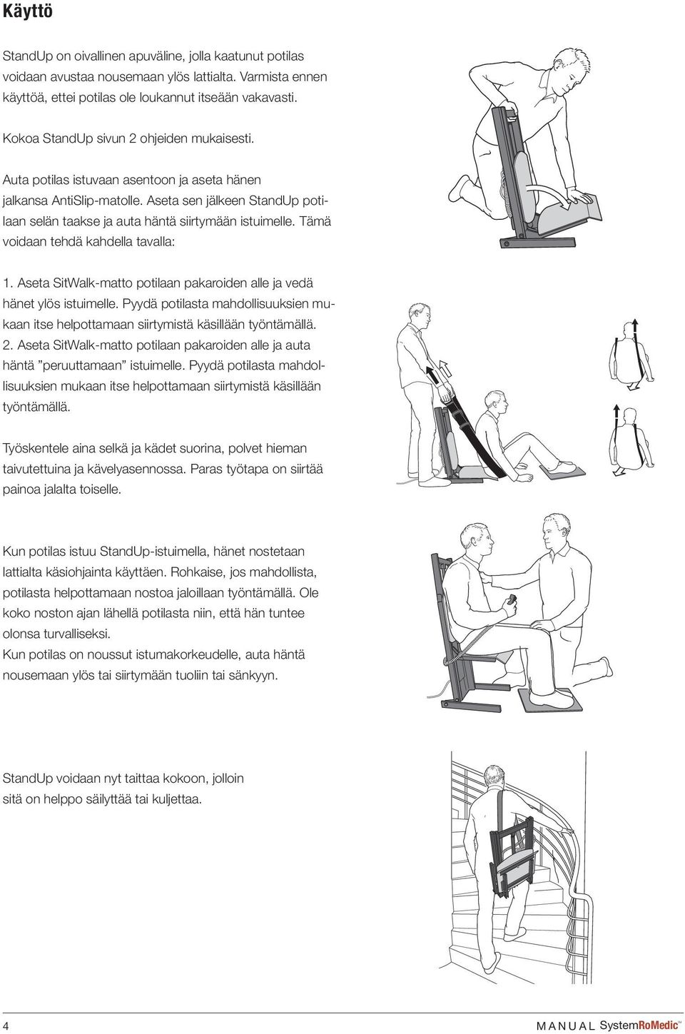 Tämä voidaan tehdä kahdella tavalla: 1. Aseta SitWalk-matto potilaan pakaroiden alle ja vedä hänet ylös istuimelle.