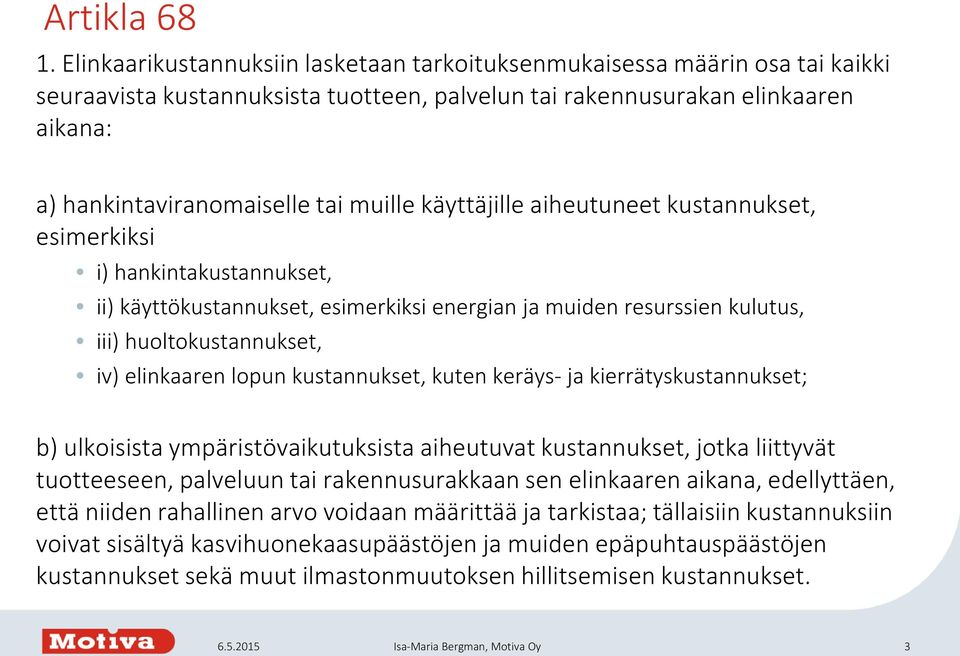 käyttäjille aiheutuneet kustannukset, esimerkiksi i) hankintakustannukset, ii) käyttökustannukset, esimerkiksi energian ja muiden resurssien kulutus, iii) huoltokustannukset, iv) elinkaaren lopun