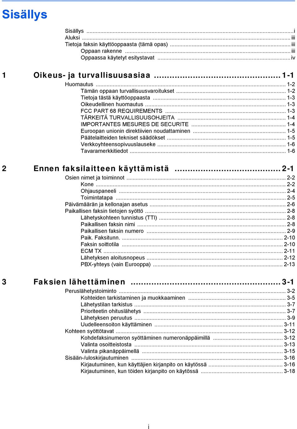 .. 1-4 IMPORTANTES MESURES DE SECURITE... 1-4 Euroopan unionin direktiivien noudattaminen... 1-5 Päätelaitteiden tekniset säädökset... 1-5 Verkkoyhteensopivuuslauseke... 1-6 Tavaramerkkitiedot.