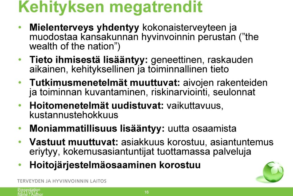 kuvantaminen, riskinarviointi, seulonnat Hoitomenetelmät uudistuvat: vaikuttavuus, kustannustehokkuus Moniammatillisuus lisääntyy: uutta osaamista Vastuut