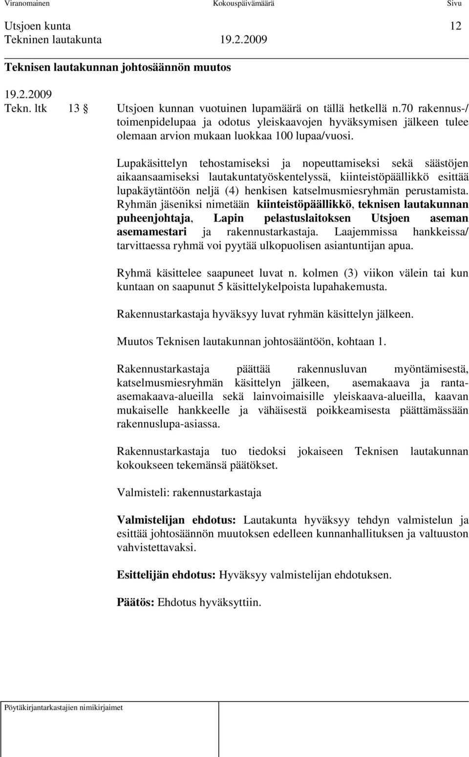 Lupakäsittelyn tehostamiseksi ja nopeuttamiseksi sekä säästöjen aikaansaamiseksi lautakuntatyöskentelyssä, kiinteistöpäällikkö esittää lupakäytäntöön neljä (4) henkisen katselmusmiesryhmän