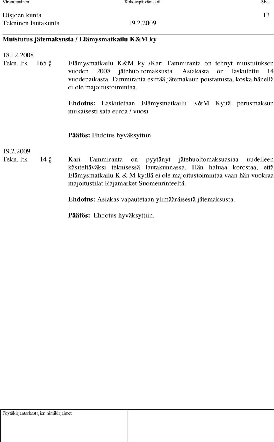 Ehdotus: Laskutetaan Elämysmatkailu K&M Ky:tä perusmaksun mukaisesti sata euroa / vuosi Päätös: Ehdotus hyväksyttiin. 19.2.2009 Tekn.