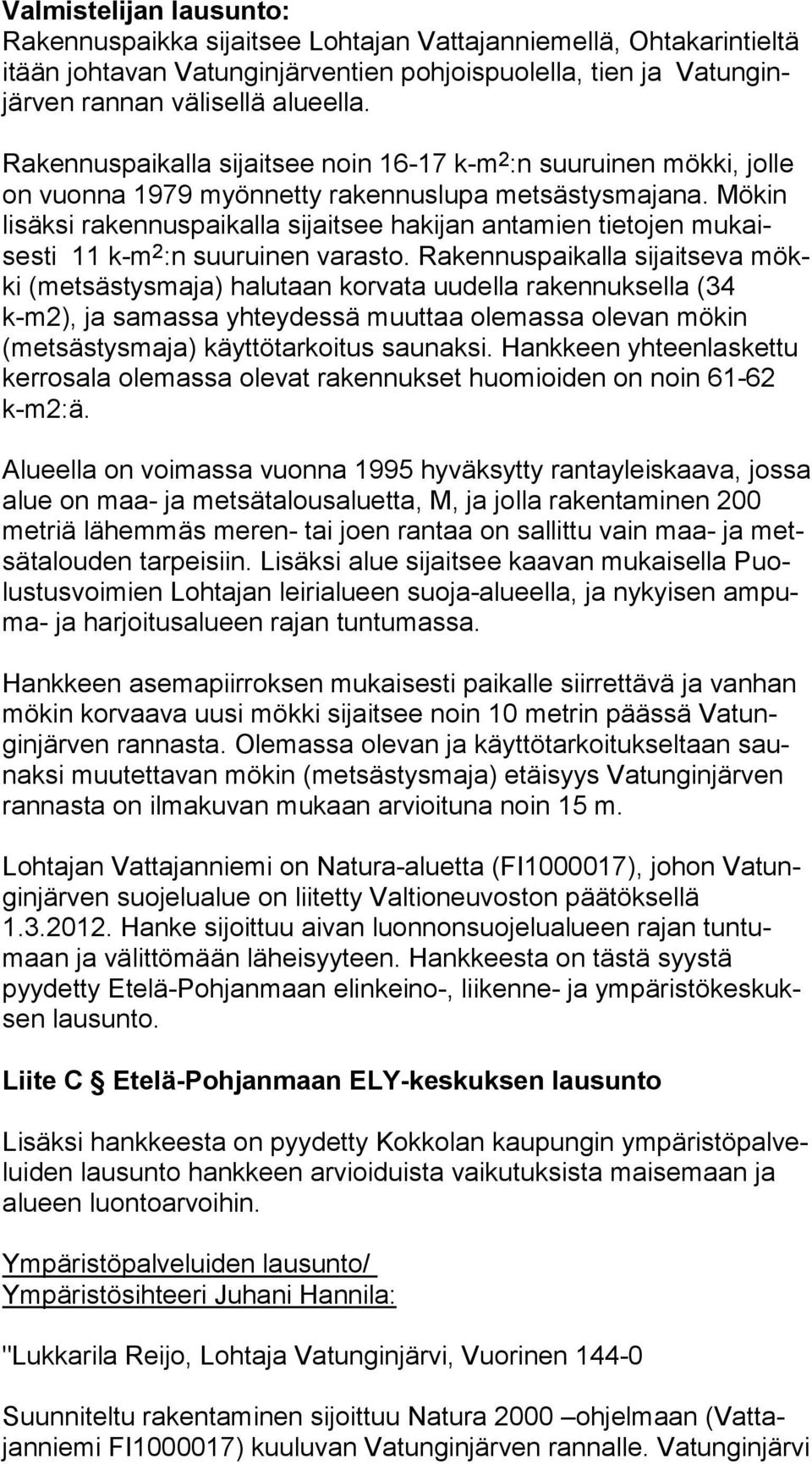 Mökin li säk si rakennuspaikalla sijaitsee hakijan antamien tietojen mu kaises ti 11 k-m 2 :n suuruinen varasto.